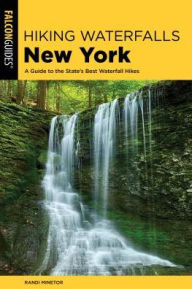 Title: Hiking Waterfalls New York: A Guide To The State's Best Waterfall Hikes, Author: Randi Minetor
