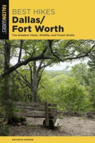 Title: Best Hikes Dallas/Fort Worth: The Greatest Views, Wildlife, and Forest Strolls, Author: Kathryn Hopper