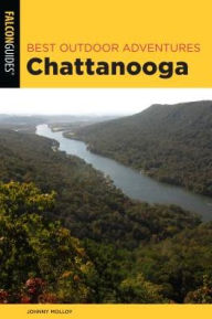 Title: Best Outdoor Adventures Chattanooga: A Guide to the Area's Greatest Hiking, Paddling, and Cycling, Author: Johnny Molloy