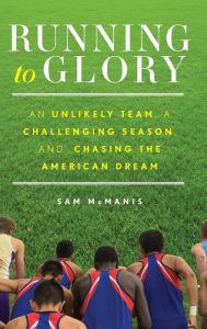 Title: Running to Glory: An Unlikely Team, a Challenging Season, and Chasing the American Dream, Author: Sam McManis