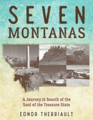 Title: Seven Montanas: A Journey in Search of the Soul of the Treasure State, Author: Ednor Therriault