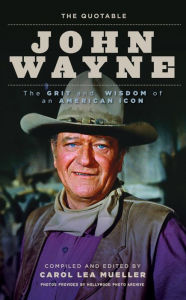 Title: The Quotable John Wayne: The Grit and Wisdom of an American Icon, Author: Carol Lea Mueller