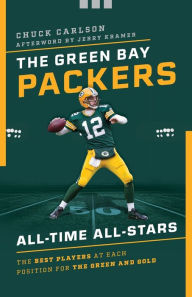 Title: The Green Bay Packers All-Time All-Stars: The Best Players at Each Position for the Green and Gold, Author: Chuck Carlson
