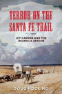 Terror on the Santa Fe Trail: Kit Carson and the Jicarilla Apache