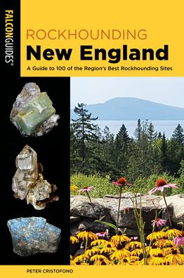 Rockhounding New England: A Guide to 100 of the Region's Best Rockhounding Sites