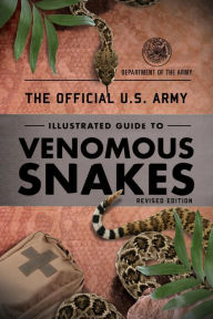 Title: The Official U.S. Army Illustrated Guide to Venomous Snakes, Author: Department of the Army