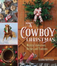 Title: A Cowboy Christmas: Western Celebrations, Recipes, and Traditions, Author: Shanna Hatfield