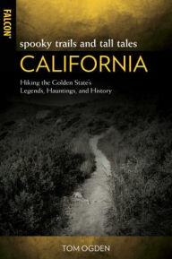 Title: Spooky Trails and Tall Tales California: Hiking the Golden State's Legends, Hauntings, and History, Author: Tom Ogden