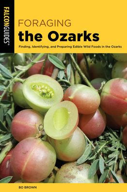 Foraging the Ozarks: Finding, Identifying, and Preparing Edible Wild Foods Ozarks