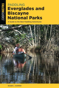 Title: Paddling Everglades and Biscayne National Parks: A Guide to the Best Paddling Adventures, Author: Roger L. Hammer