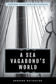 Title: A Sea Vagabond's World: Boats and Sails, Distant Shores, Islands and Lagoons, Author: Bernard Moitessier