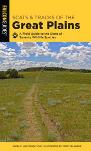 Title: Scats and Tracks of the Great Plains: A Field Guide to the Signs of Seventy Wildlife Species, Author: James Halfpenny
