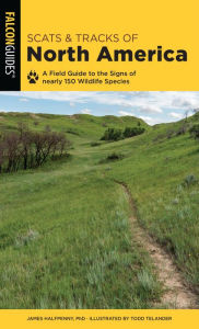 Title: Scats and Tracks of North America: A Field Guide To The Signs Of Nearly 150 Wildlife Species, Author: James Halfpenny
