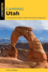 Download pdf books free online Camping Utah: A Comprehensive Guide to Public Tent and RV Campgrounds 9781493043163