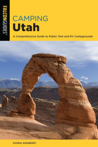 Title: Camping Utah: A Comprehensive Guide to Public Tent and RV Campgrounds, Author: Donna Ikenberry