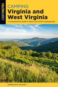 Title: Camping Virginia and West Virginia: A Comprehensive Guide to Public Tent and RV Campgrounds, Author: Desiree Smith-Daughety