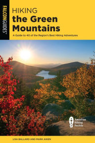 Title: Hiking the Green Mountains: A Guide to 40 of the Region's Best Hiking Adventures, Author: Lisa Ballard