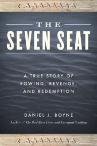 Title: The Seven Seat: A True Story of Rowing, Revenge, and Redemption, Author: Daniel J. Boyne author of 
