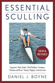 Title: Essential Sculling: An Introduction to Basic Strokes, Equipment, Boat Handling, Technique, and Power, Author: Daniel Boyne