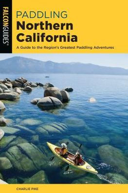 Paddling Northern California: A Guide To The Region's Greatest Adventures