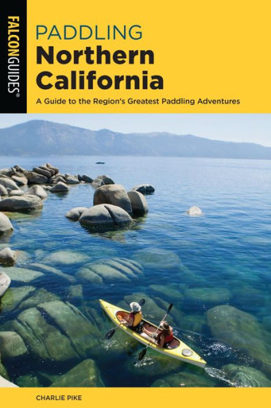 Paddling Northern California: A Guide To The Region's Greatest Paddling Adventures
