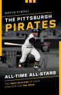 The Pittsburgh Pirates All-Time All-Stars: The Best Players at Each Position for the Bucs