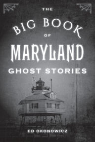 Title: The Big Book of Maryland Ghost Stories, Author: Ed Okonowicz