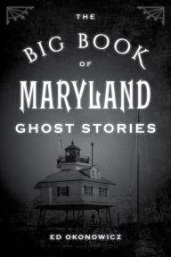 Title: The Big Book of Maryland Ghost Stories, Author: Ed Okonowicz