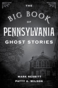 Title: The Big Book of Pennsylvania Ghost Stories, Author: Patty A. Wilson