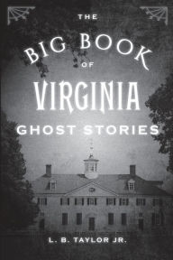 Title: The Big Book of Virginia Ghost Stories, Author: L. B. Taylor Jr.
