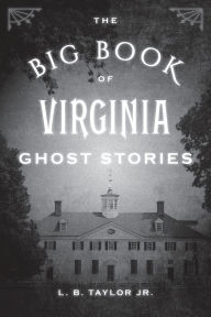 Title: The Big Book of Virginia Ghost Stories, Author: L. B. Taylor Jr.