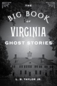 Title: The Big Book of Virginia Ghost Stories, Author: L. B. Taylor Jr.