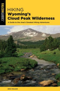 Best free kindle book downloads Hiking Wyoming's Cloud Peak Wilderness: A Guide to the Area's Greatest Hiking Adventures 9781493044344 by Erik Molvar 