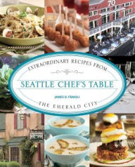 Title: Seattle Chef's Table: Extraordinary Recipes From The Emerald City, Author: James Fraioli