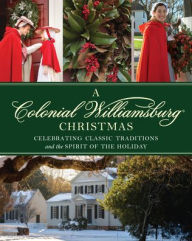 Title: Colonial Williamsburg Christmas: Celebrating Classic Traditions and the Spirit of the Holiday, Author: The Colonial Williamsburg Foundation