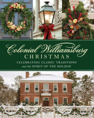 Ebook downloads for free in pdf Colonial Williamsburg Christmas: Celebrating Classic Traditions and the Spirit of the Holiday