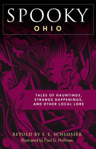 Title: Spooky Ohio: Tales Of Hauntings, Strange Happenings, And Other Local Lore, Author: S. E. Schlosser