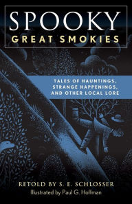 Free to download books online Spooky Great Smokies: Tales of Hauntings, Strange Happenings, and Other Local Lore by S. E. Schlosser, Paul G. Hoffman MOBI FB2 in English 9781493044832