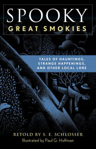 Free online books to download Spooky Great Smokies: Tales of Hauntings, Strange Happenings, and Other Local Lore 9781493044832 by S. E. Schlosser, Paul G. Hoffman iBook FB2 MOBI