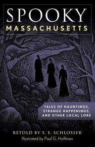 Title: Spooky Massachusetts: Tales of Hauntings, Strange Happenings, and Other Local Lore, Author: S. E. Schlosser