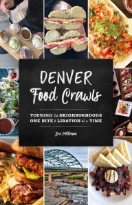 Title: Denver Food Crawls: Touring the Neighborhoods One Bite and Libation at a Time, Author: Bre Patterson