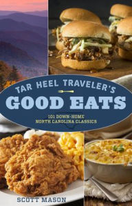 Title: Tar Heel Traveler's Good Eats: 101 Down-Home North Carolina Classics, Author: Scott Mason