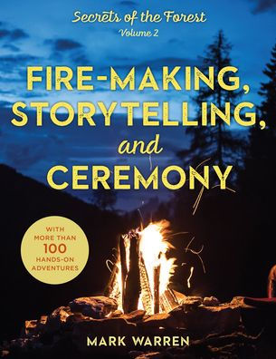 Fire-Making, Storytelling, and Ceremony: Secrets of the Forest