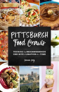 Title: Pittsburgh Food Crawls: Touring the Neighborhoods One Bite and Libation at a Time, Author: Shannon Daly