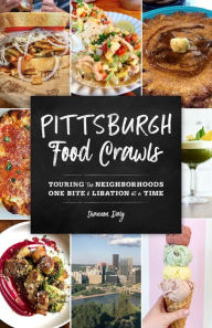 Title: Pittsburgh Food Crawls: Touring the Neighborhoods One Bite and Libation at a Time, Author: Shannon Daly