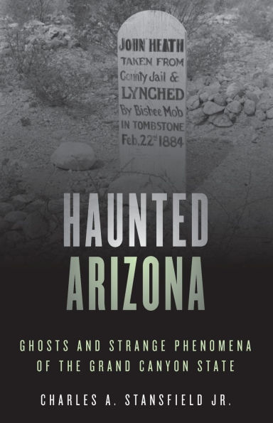 Haunted Arizona: Ghosts and Strange Phenomena of the Grand Canyon State