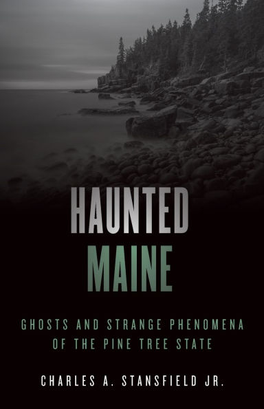 Haunted Maine: Ghosts and Strange Phenomena of the Pine Tree State