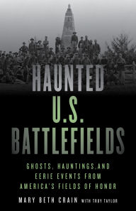 Title: Haunted U.S. Battlefields: Ghosts, Hauntings, and Eerie Events from America's Fields of Honor, Author: Mary Beth Crain