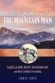 Ebooks internet free download The Lady and the Mountain Man: Isabella Bird, Rocky Mountain Jim, and their Unlikely Friendship 9781493045921 English version by  