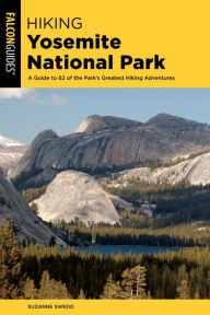 Title: Hiking Yosemite National Park: A Guide to 62 of the Park's Greatest Hiking Adventures, Author: Suzanne Swedo